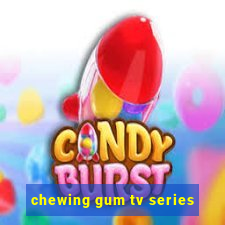 chewing gum tv series